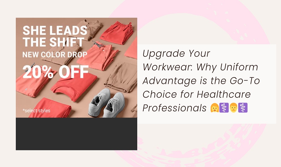 Upgrade Your Workwear: Why Uniform Advantage is the Go-To Choice for Healthcare Professionals