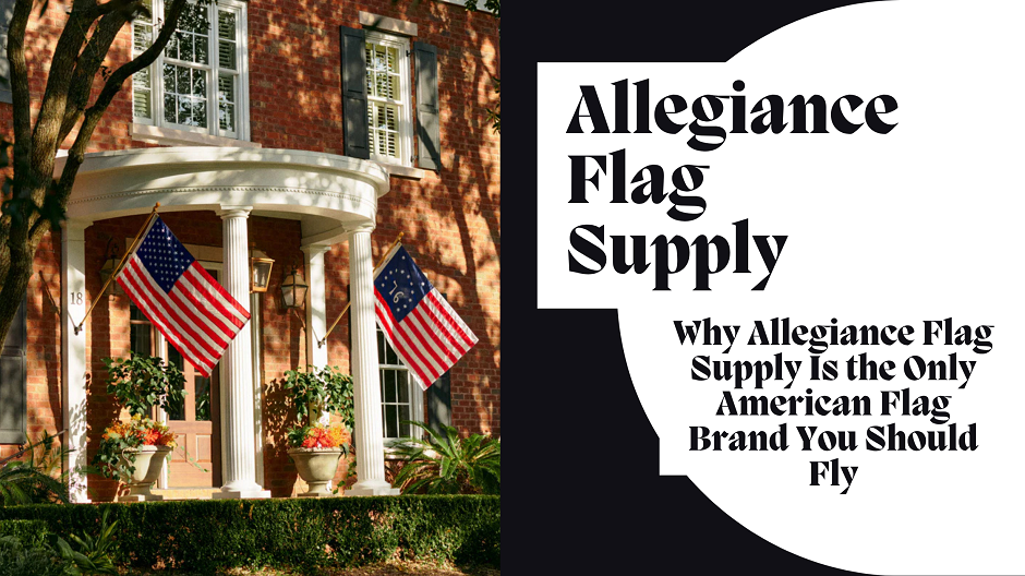 Why Allegiance Flag Supply Is the Only American Flag Brand You Should Fly